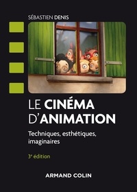 Sébastien Denis - Le cinéma d'animation - 3e éd. - Techniques, esthétiques, imaginaires.