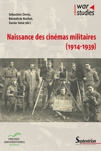 Sébastien Denis et Bénédicte Rochet - Naissance des cinémas militaires (1914-1939).