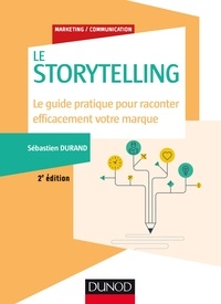 Sébastien Durand - Storytelling - 2e éd. - Le guide pratique pour raconter efficacement votre marque.