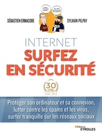 Sébastien Ermacore et Sylvain Pilpay - Internet surfez en sécurité - Protéger son ordinateur et sa connexion, lutter contre les spams et les virus, surfer tranquille sur les réseaux sociaux.