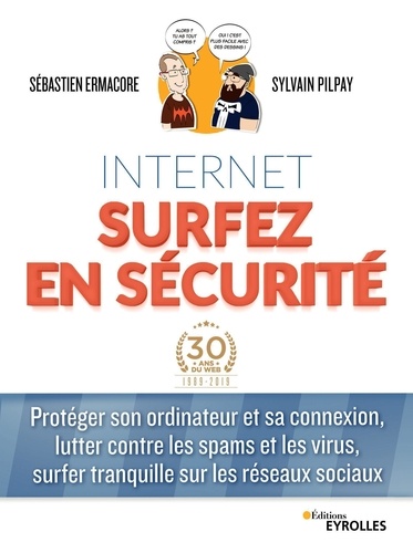 Internet surfez en sécurité. Protéger son ordinateur et sa connexion, lutter contre les spams et les virus, surfer tranquille sur les réseaux sociaux