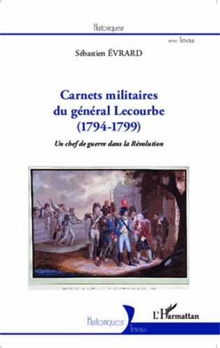Carnets militaires du général Lecourbe (1794-1799). Un chef de guerre dans la Révolution