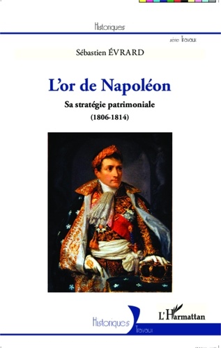 Sébastien Evrard - L'or de Napoléon - Sa stratégie patrimoniale (1806-1814).