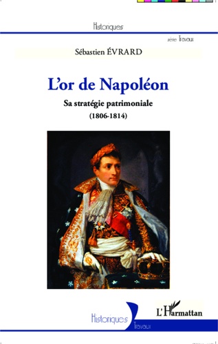 L'or de Napoléon. Sa stratégie patrimoniale (1806-1814)