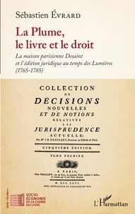 Sébastien Evrard - La plume, le livre et le droit - La maison parisienne Desaint et l'édition juridique au temps des Lumières (1765-1785).
