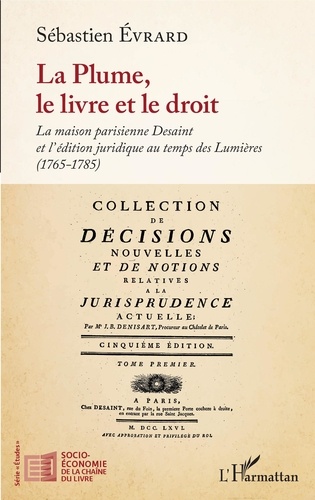 La plume, le livre et le droit. La maison parisienne Desaint et l'édition juridique au temps des Lumières (1765-1785)