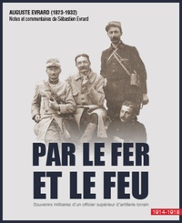 Sébastien Evrard - Par le fer et le feu - Souvenirs militaires d'un officier d'artillerie lorrain 1914 - 1918.
