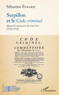 Sébastien Evrard - Serpillon et le Code criminel - Quand le manuscrit devient livre (1755-1772).