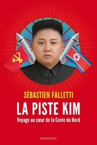 Sébastien Falletti - La piste Kim - Voyage au coeur de la Corée du nord.