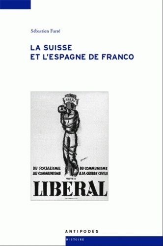 Sébastien Farré - La Suisse et l'Espagne de Franco - De la guerre civile à la mort du dictateur, 1936-1975.