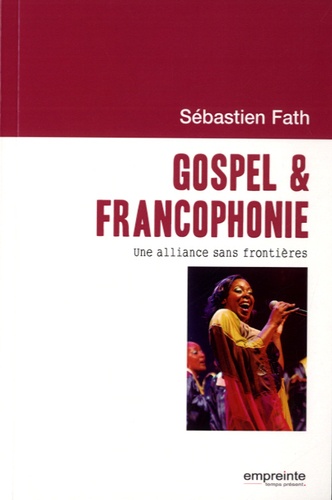 Sébastien Fath - Gospel & francophonie - Une alliance sans frontières.