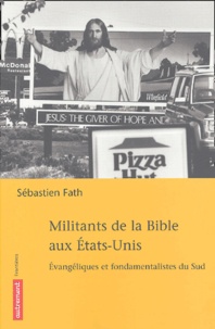 Sébastien Fath - Militants de la Bible aux Etats-Unis - Evangéliques et fondamentalistes du Sud.