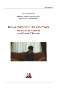 Sébastien Fevry et Serge Goriely - Regards croisés sur "Incendies" - Du théâtre de Mouawad au cinéma de Villeneuve.