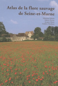 Sébastien Filoche et Fabrice Perriat - Atlas de la flore sauvage de Seine-et-Marne.