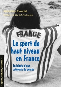 Sébastien Fleuriel - Le sport de haut niveau en France - Sociologie d'une catégorie de pensée.