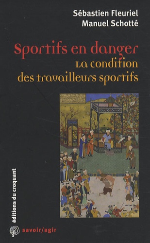 Sébastien Fleuriel et Manuel Schotté - Sportifs en danger - La condition des travailleurs sportifs.