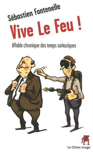 Sébastien Fontenelle - Vive Le Feu ! - Affable chronique des temps sarkoziques.