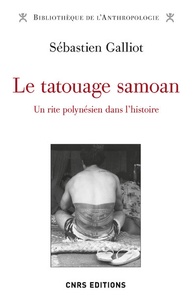 Sébastien Galliot - Le tatouage samoan - Un rite polynésien dans l'histoire.