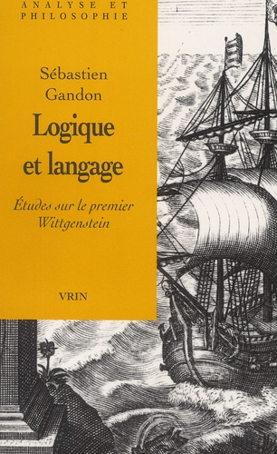 Sébastien Gandon - Logique et langage. - Etudes sur le premier Wittgenstein.