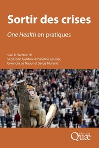 Sébastien Gardon et Amandine Gautier - Sortir des crises - One Health en pratiques.