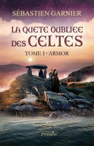 Sébastien Garnier - La Quête Oubliée des Celtes Tome 1 : Armor.