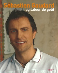 Sébastien Gaudard - Sébastien Gaudard - Agitateur de goût.