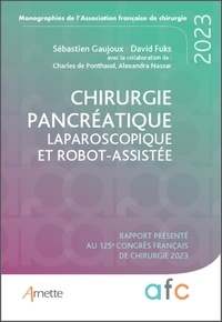 Sébastien Gaujoux et David Fuks - Chirurgie pancréatique laparoscopique et robot-assistée - Rapport présenté au 125e Congrès français de chirurgie 2023.