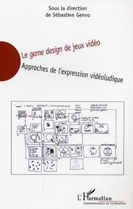 Sébastien Genvo - Le game design de jeux vidéo - Approches de l'expression vidéoludique.