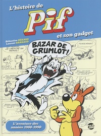 Sébastien Gérard et Laurent Barraud - L'histoire de Pif et son gadget - L'aventure des années 1980-1990.