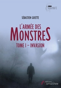Sébastien Guiette - L'armée des monstres Tome 1 : Invasion.