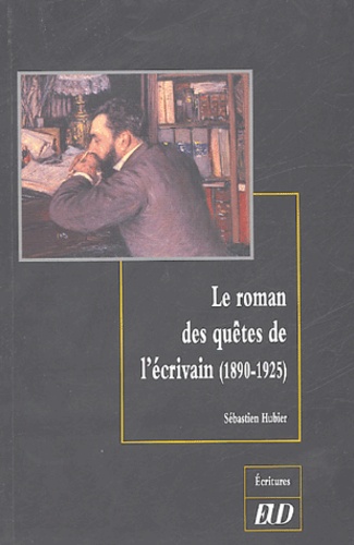 Sébastien Hubier - Le roman des quêtes de l'écrivain (1890-1925).