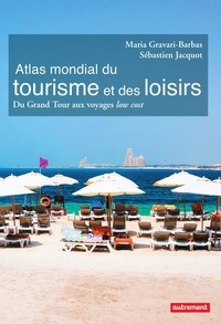 Sébastien Jacquot et Maria Gravari-Barbas - Atlas mondial du tourisme et des loisirs - Du Grand Tour aux voyages low cost.
