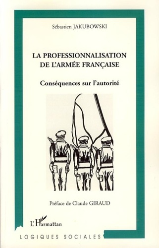Sébastien Jakubowski - La professionnalisation de l'armée française - Conséquences sur l'autorité.