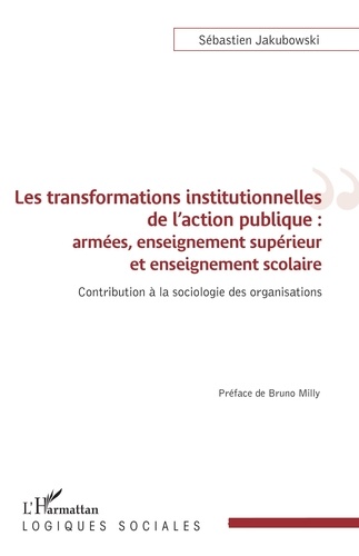 Les transformations institutionnelles de l'action publique : armées, enseignement supérieur et enseignement scolaire. Contribution à la sociologie des organisations