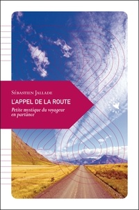 Sébastien Jallade - L'appel de la route - Petite mystique du voyageur en partance.