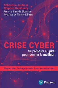 Sébastien Jardin et Stephen Delahunty - Crise cyber - Se préparer au pire pour donner le meilleur.