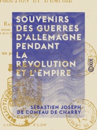 Sébastien Joseph de Comeau de Charry - Souvenirs des guerres d'Allemagne pendant la Révolution et l'Empire.