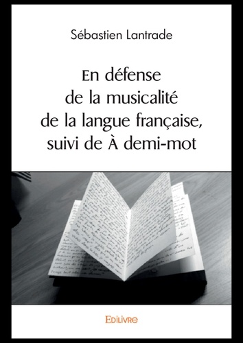 En défense de la musicalité de la langue française, suivi de à demi mot