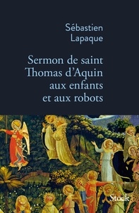 Sébastien Lapaque - Sermon de saint Thomas d'Aquin aux enfants et aux robots.