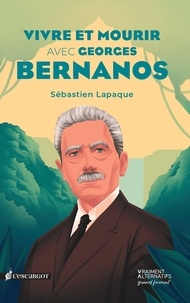 Sébastien Lapaque - Vivre et mourir avec Georges Bernanos.