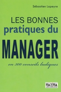 Sébastien Lapeyre - Les bonnes pratiques du manager en 300 conseils ludiques.