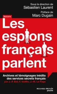 Sébastien Laurent - Les espions français parlent - Achives et témoignages inédits des services secrets français.