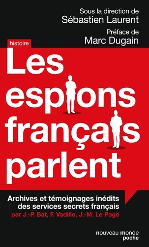 Les espions français parlent. Achives et témoignages inédits des services secrets français