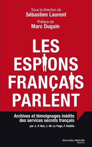 Sébastien Laurent - Les espions français parlent - Archives et témoignages inédits des services secrets français.
