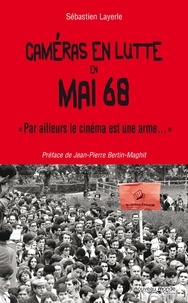 Sébastien Layerle - Caméras en lutte en Mai 68 - "Par ailleurs le cinéma est une arme...".