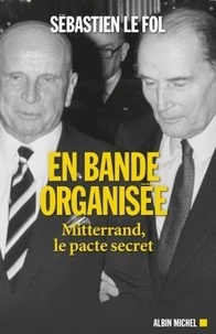 Sébastien Le Fol - En bande organisée - Mitterrand, le pacte secret.
