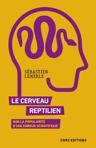 Sébastien Lemerle - Le cerveau reptilien - Sur la popularité d'une erreur scientifique.