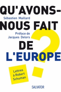 Sébastien Maillard - Qu'avons-nous fait de l'Europe ? - Lettres à Robert Schuman.