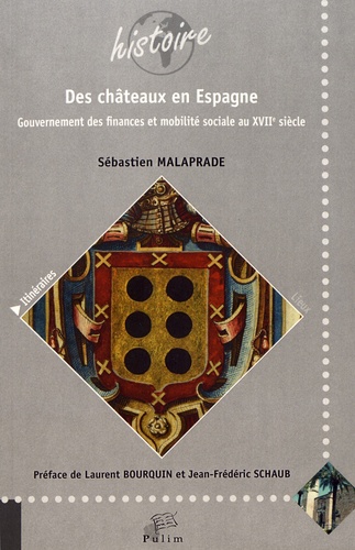 Sébastien Malaprade - Des châteaux en Espagne - Gouvernement des finances et mobilité sociale au XVIIe siècle.