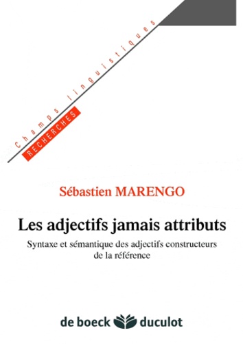 Sébastien Marengo - Les adjectifs jamais attributs - Syntaxe et sémantique des adjectifs constructeurs de la référence.